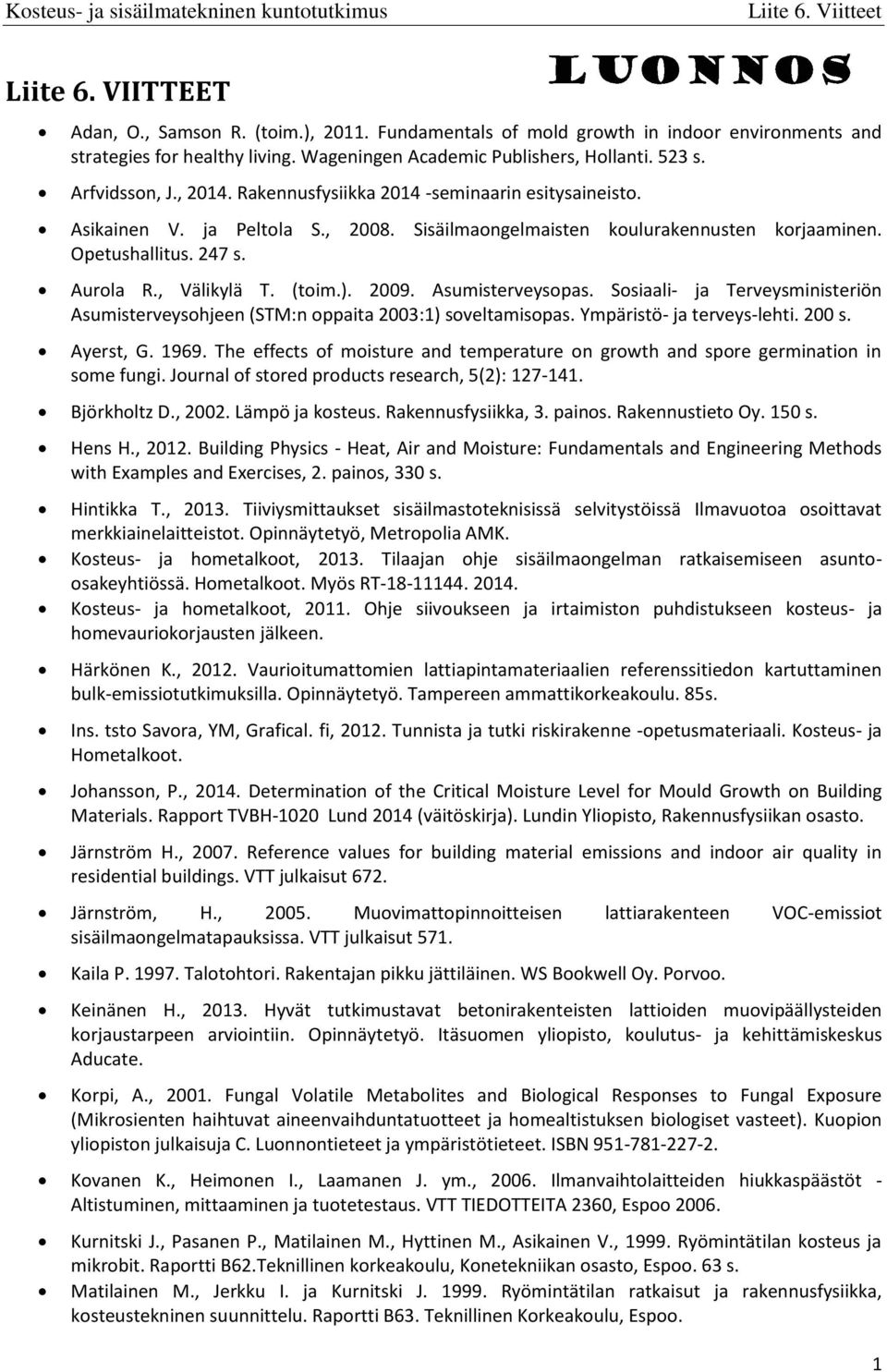 , Välikylä T. (toim.). 2009. Asumisterveysopas. Sosiaali- ja Terveysministeriön Asumisterveysohjeen (STM:n oppaita 2003:1) soveltamisopas. Ympäristö- ja terveys-lehti. 200 s. Ayerst, G. 1969.