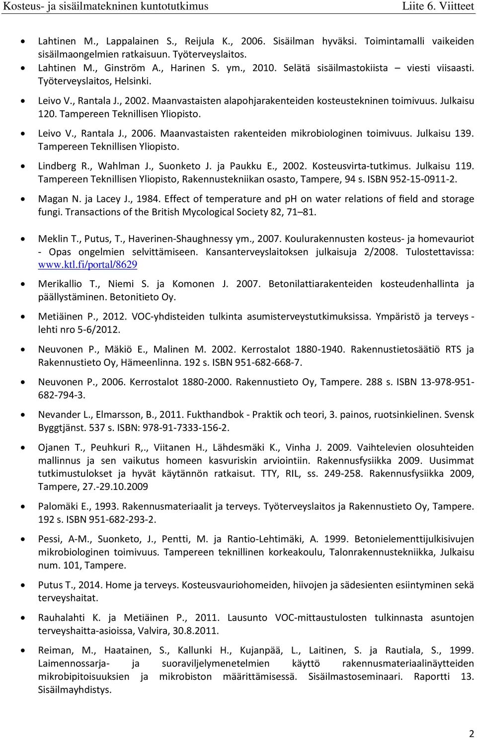 Tampereen Teknillisen Yliopisto. Leivo V., Rantala J., 2006. Maanvastaisten rakenteiden mikrobiologinen toimivuus. Julkaisu 139. Tampereen Teknillisen Yliopisto. Lindberg R., Wahlman J., Suonketo J.