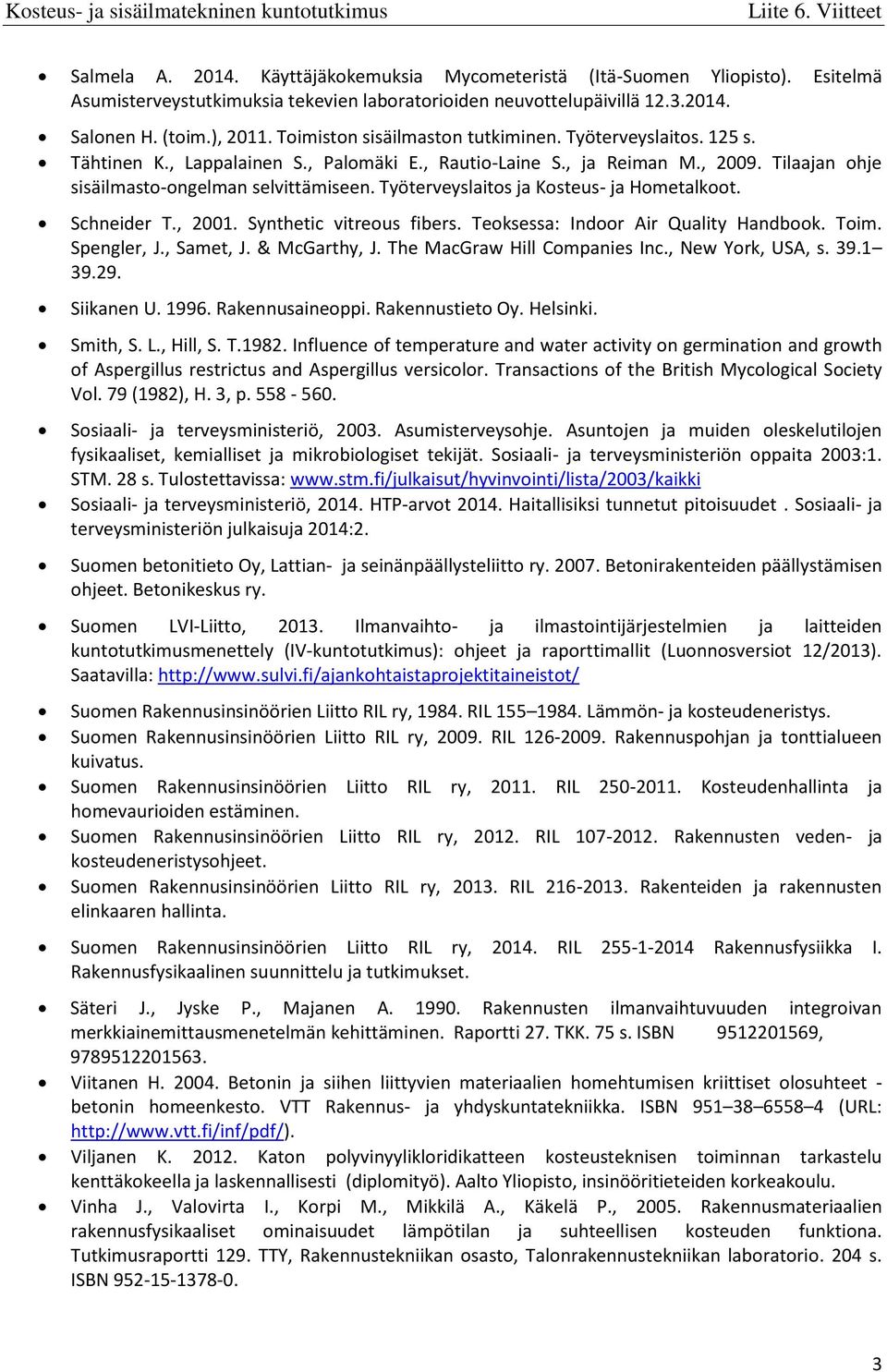 Työterveyslaitos ja Kosteus- ja Hometalkoot. Schneider T., 2001. Synthetic vitreous fibers. Teoksessa: Indoor Air Quality Handbook. Toim. Spengler, J., Samet, J. & McGarthy, J.