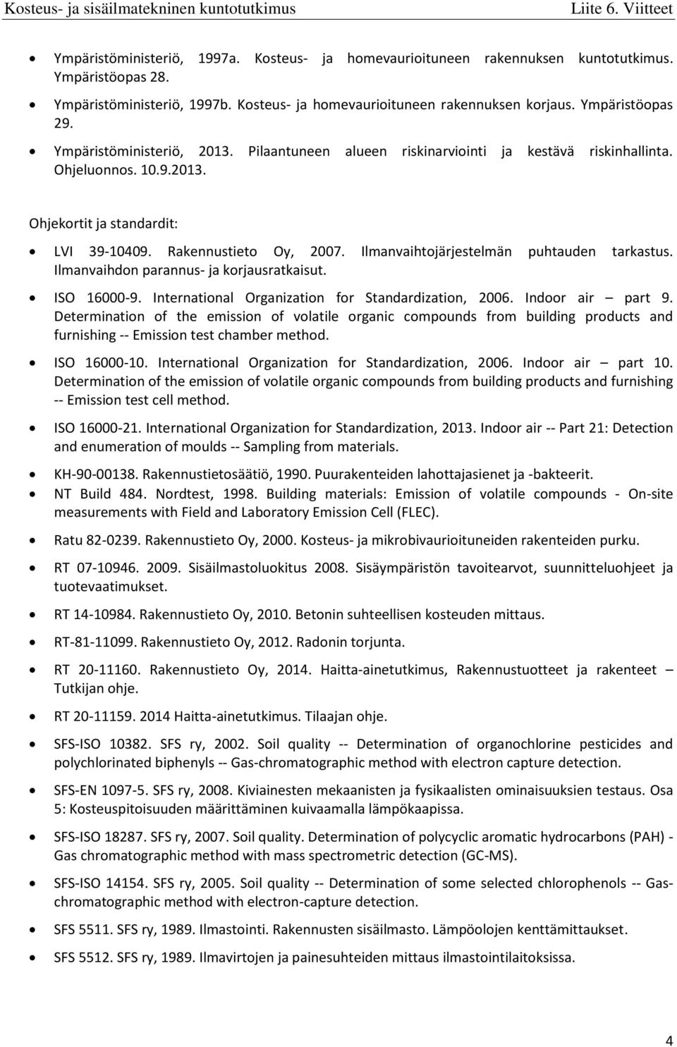 Ilmanvaihtojärjestelmän puhtauden tarkastus. Ilmanvaihdon parannus- ja korjausratkaisut. ISO 16000 9. International Organization for Standardization, 2006. Indoor air part 9.