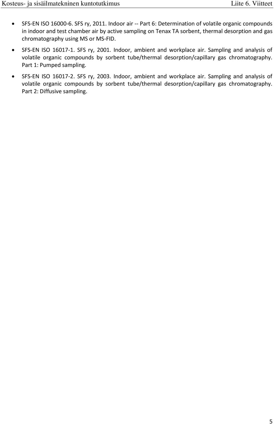 chromatography using MS or MS-FID. SFS-EN ISO 16017-1. SFS ry, 2001. Indoor, ambient and workplace air.