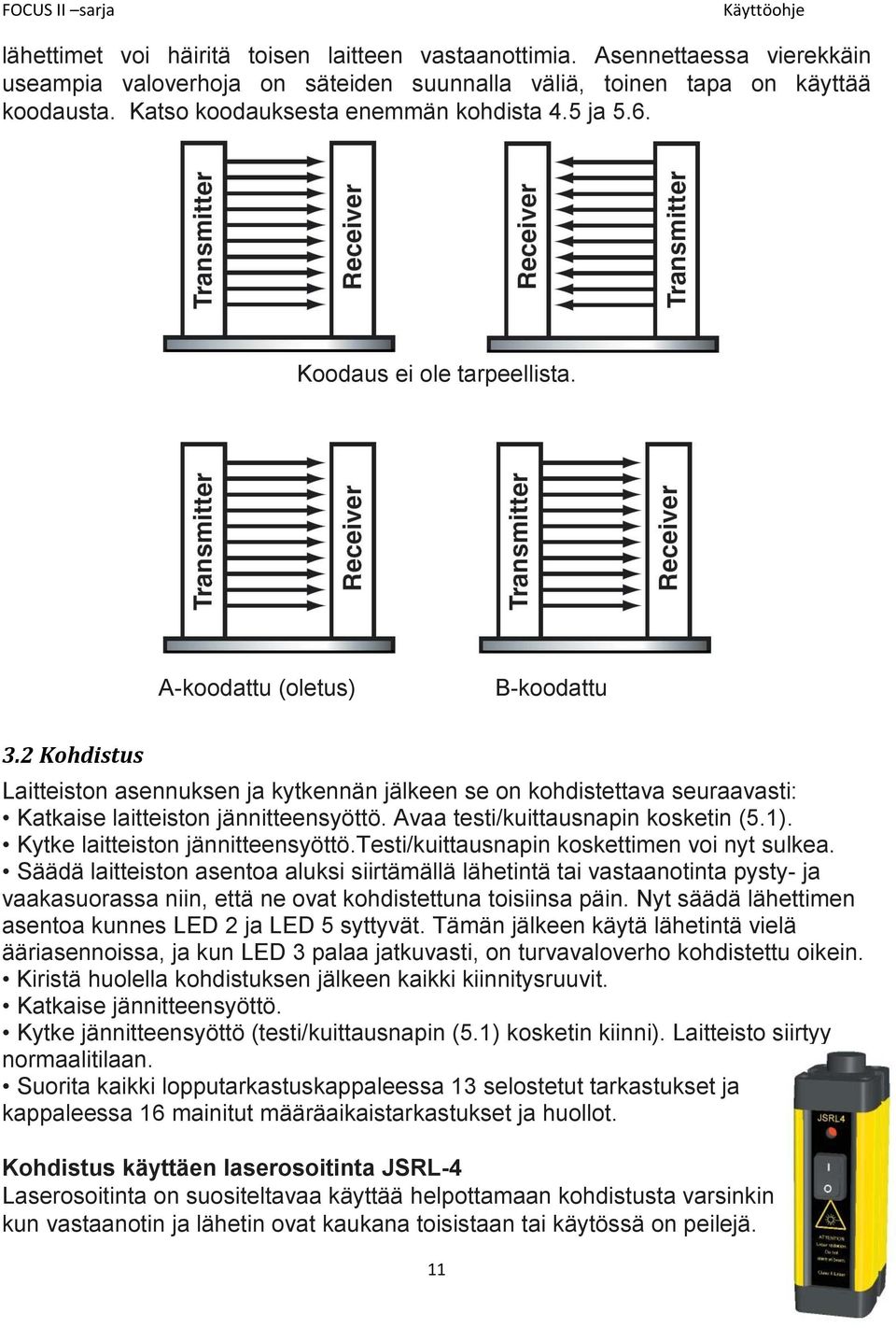 2 Kohdistus Laitteiston asennuksen ja kytkennän jälkeen se on kohdistettava seuraavasti: Katkaise laitteiston jännitteensyöttö. Avaa testi/kuittausnapin kosketin (5.1).