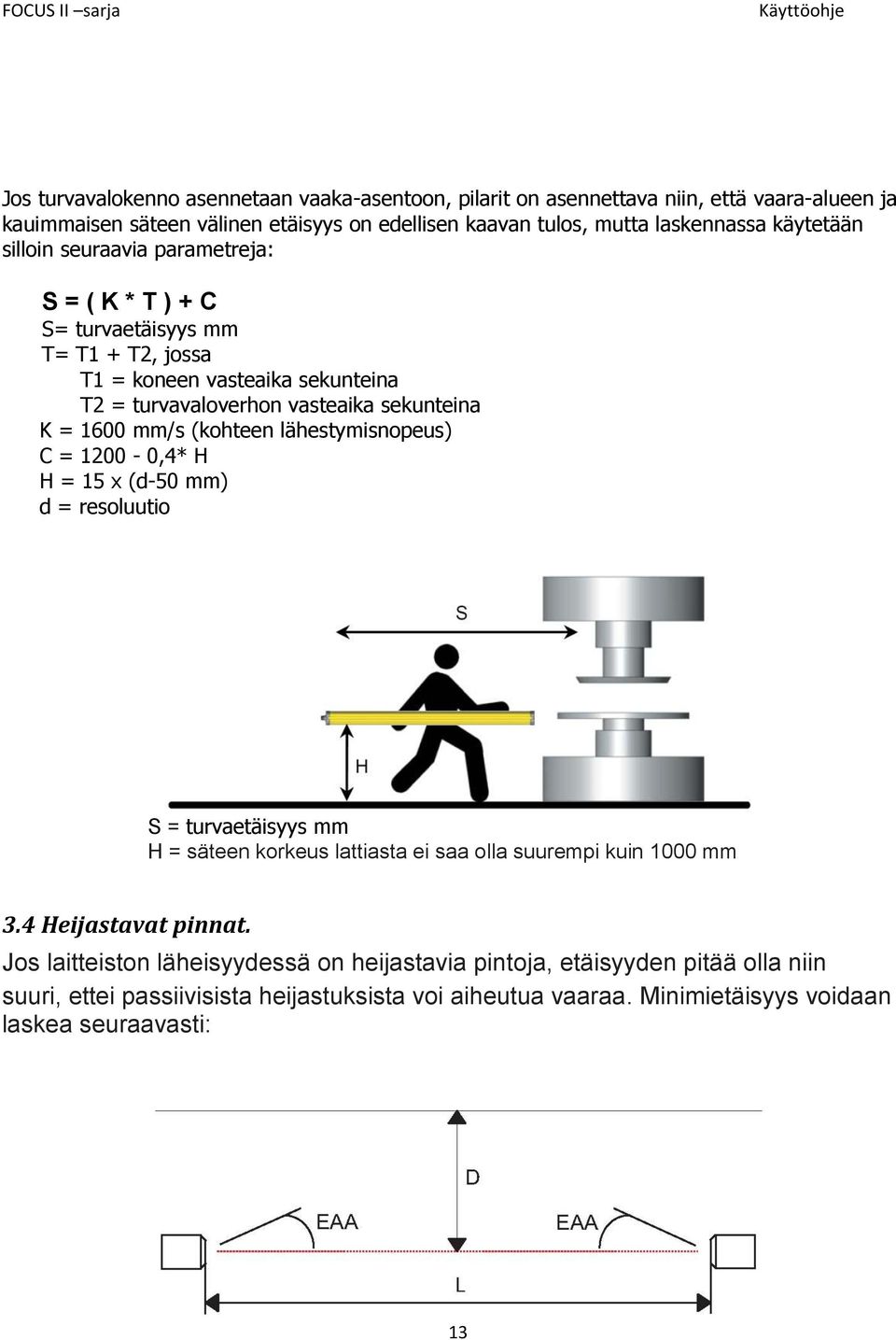 mm/s (kohteen lähestymisnopeus) C = 1200-0,4* H H = 15 x (d-50 mm) d = resoluutio S = turvaetäisyys mm H = säteen korkeus lattiasta ei saa olla suurempi kuin 1000 mm 3.