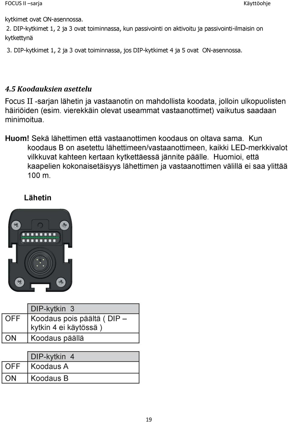 vierekkäin olevat useammat vastaanottimet) vaikutus saadaan minimoitua. Huom! Sekä lähettimen että vastaanottimen koodaus on oltava sama.