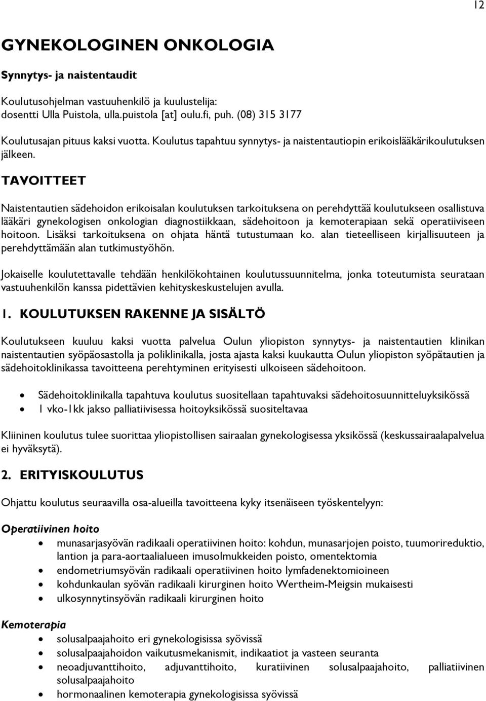 TAVOITTEET Naistentautien sädehoidon erikoisalan koulutuksen tarkoituksena on perehdyttää koulutukseen osallistuva lääkäri gynekologisen onkologian diagnostiikkaan, sädehoitoon ja kemoterapiaan sekä