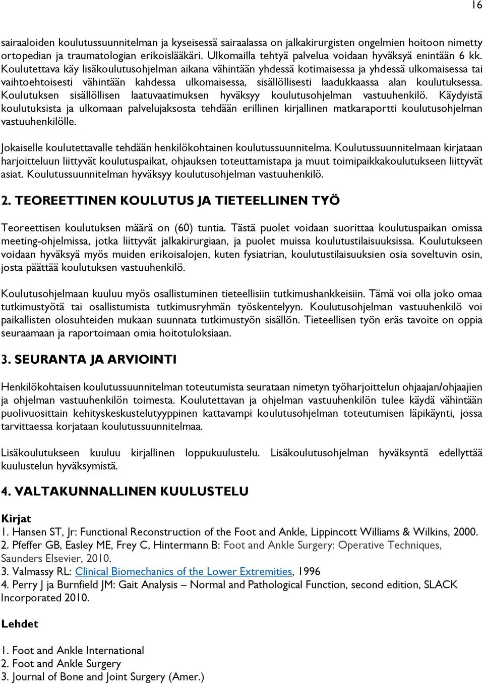 Koulutettava käy lisäkoulutusohjelman aikana vähintään yhdessä kotimaisessa ja yhdessä ulkomaisessa tai vaihtoehtoisesti vähintään kahdessa ulkomaisessa, sisällöllisesti laadukkaassa alan