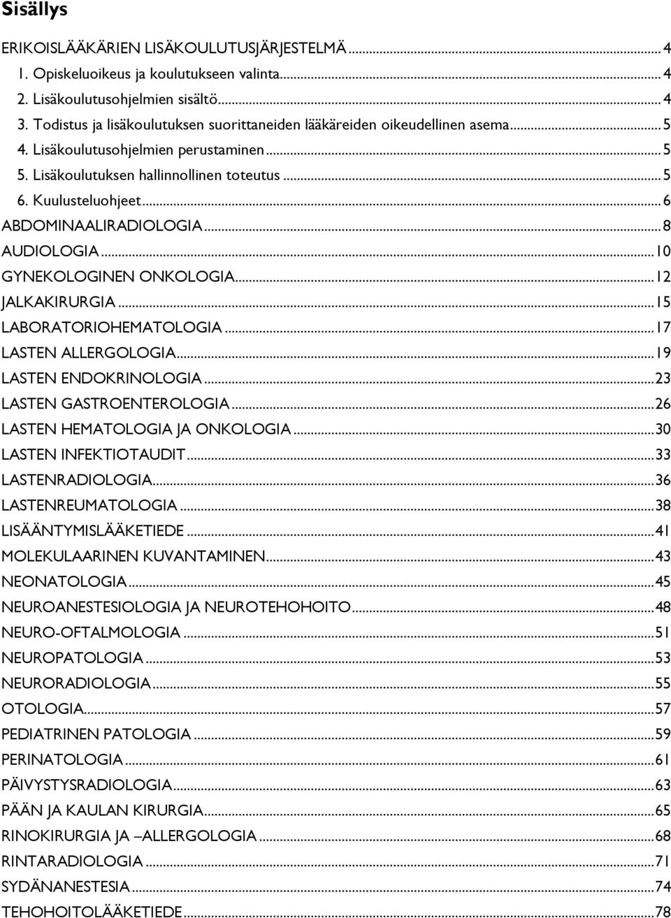 .. 6 ABDOMINAALIRADIOLOGIA... 8 AUDIOLOGIA... 10 GYNEKOLOGINEN ONKOLOGIA... 12 JALKAKIRURGIA... 15 LABORATORIOHEMATOLOGIA... 17 LASTEN ALLERGOLOGIA... 19 LASTEN ENDOKRINOLOGIA.