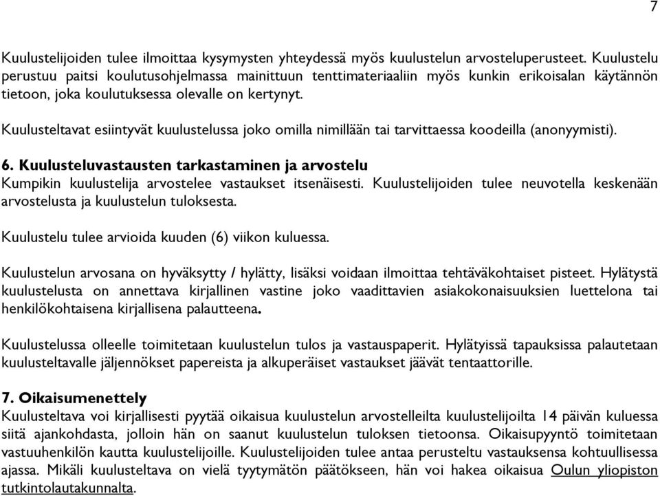 Kuulusteltavat esiintyvät kuulustelussa joko omilla nimillään tai tarvittaessa koodeilla (anonyymisti). 6.