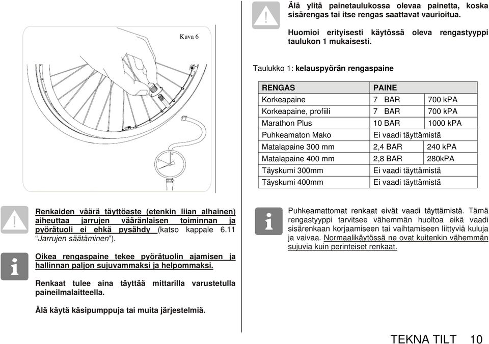 2,4 BAR 240 kpa Matalapaine 400 mm 2,8 BAR 280kPA Täyskumi 300mm Ei vaadi täyttämistä Täyskumi 400mm Ei vaadi täyttämistä Renkaiden väärä täyttöaste (etenkin liian alhainen) aiheuttaa jarrujen