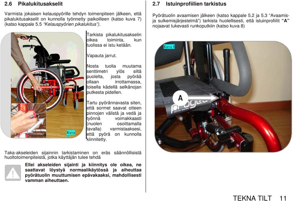 3 Avaamisja sulkemisjärjestelmä ) tarkista huolellisesti, että istuinprofiilit A nojaavat tukevasti runkoputkiin (katso kuva 8) Kuva 8 Vapauta jarrut.