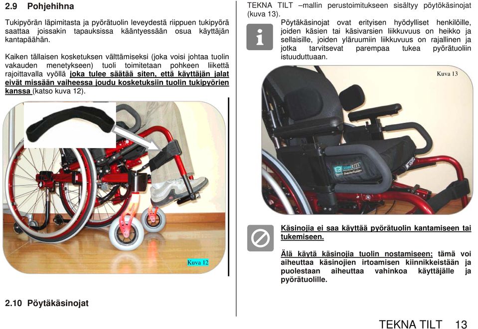 missään vaiheessa joudu kosketuksiin tuolin tukipyörien kanssa (katso kuva 12). TEKNA TILT mallin perustoimitukseen sisältyy pöytökäsinojat (kuva 13).