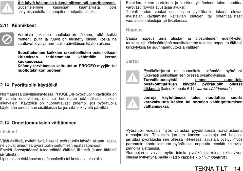 Suosittelemme kaikkien rakenteellisten osien oikean kiristyksen tarkistamista vähintään kerran kuukaudessa. Käänny tarvittaessa valtuutetun PROGEO-myyjän tai huoltoteknikon puoleen. 2.