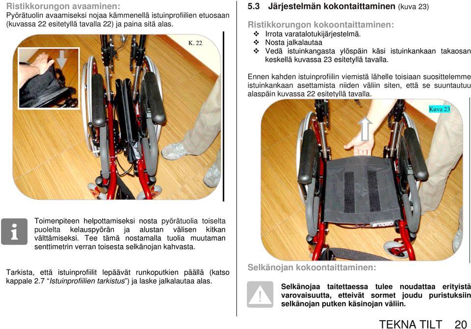 Nosta jalkalautaa Vedä istuinkangasta ylöspäin käsi istuinkankaan takaosan keskellä kuvassa 23 esitetyllä tavalla.
