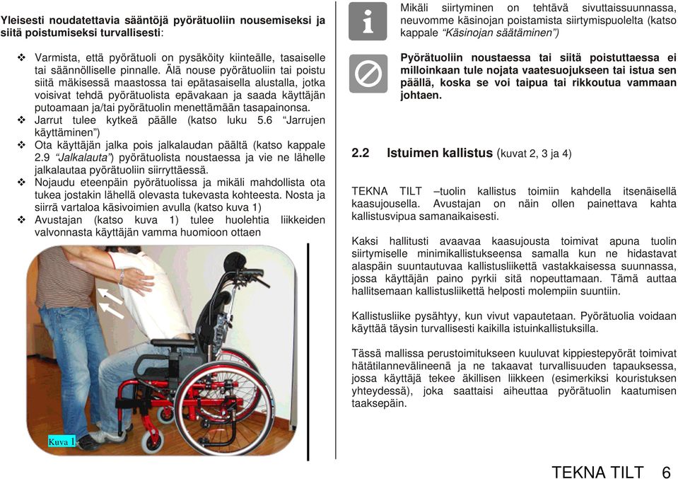 tasapainonsa. Jarrut tulee kytkeä päälle (katso luku 5.6 Jarrujen käyttäminen ) Ota käyttäjän jalka pois jalkalaudan päältä (katso kappale 2.