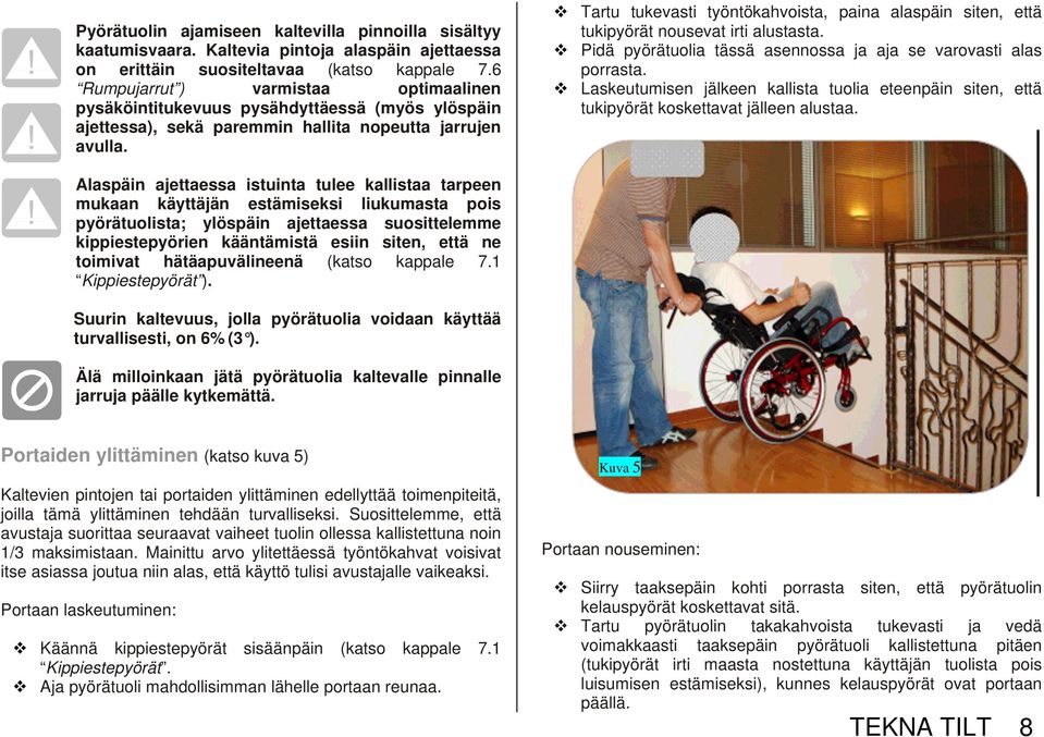 Tartu tukevasti työntökahvoista, paina alaspäin siten, että tukipyörät nousevat irti alustasta. Pidä pyörätuolia tässä asennossa ja aja se varovasti alas porrasta.