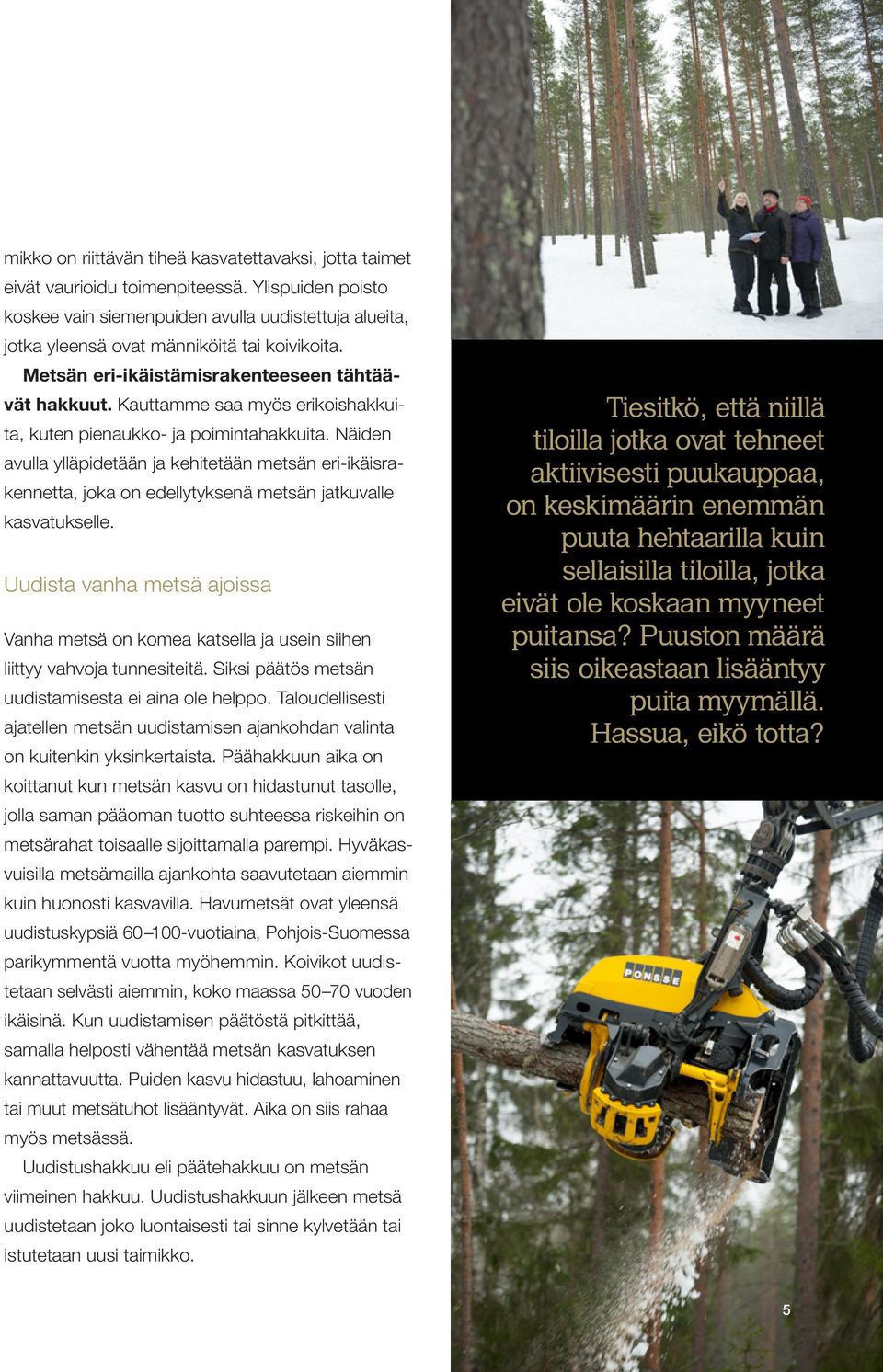 Kauttamme saa myös erikoishakkuita, kuten pienaukko- ja poimintahakkuita. Näiden avulla ylläpidetään ja kehitetään metsän eri-ikäisrakennetta, joka on edellytyksenä metsän jatkuvalle kasvatukselle.