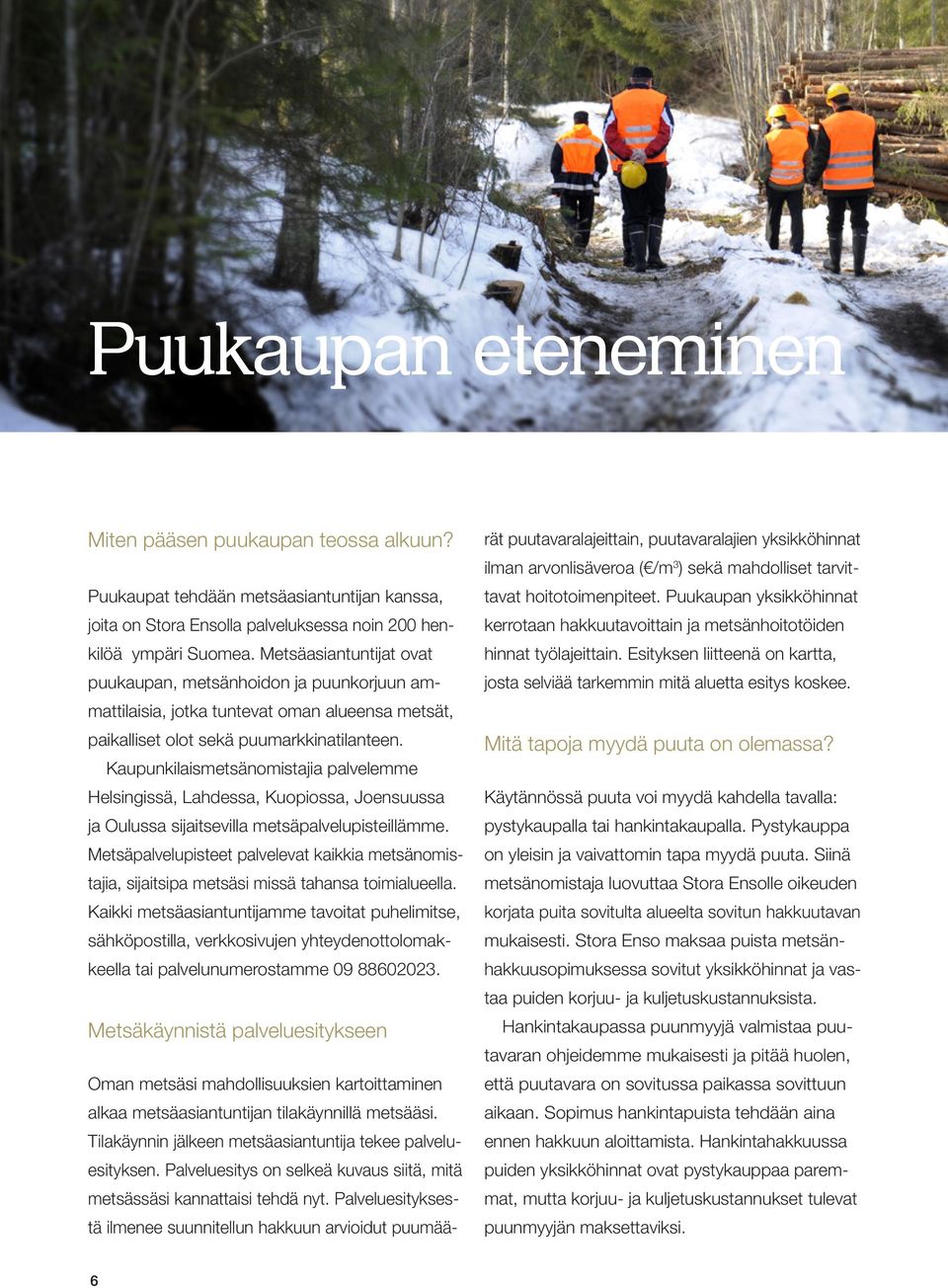 Kaupunkilaismetsänomistajia palvelemme Helsingissä, Lahdessa, Kuopiossa, Joensuussa ja Oulussa sijaitsevilla metsäpalvelupisteillämme.