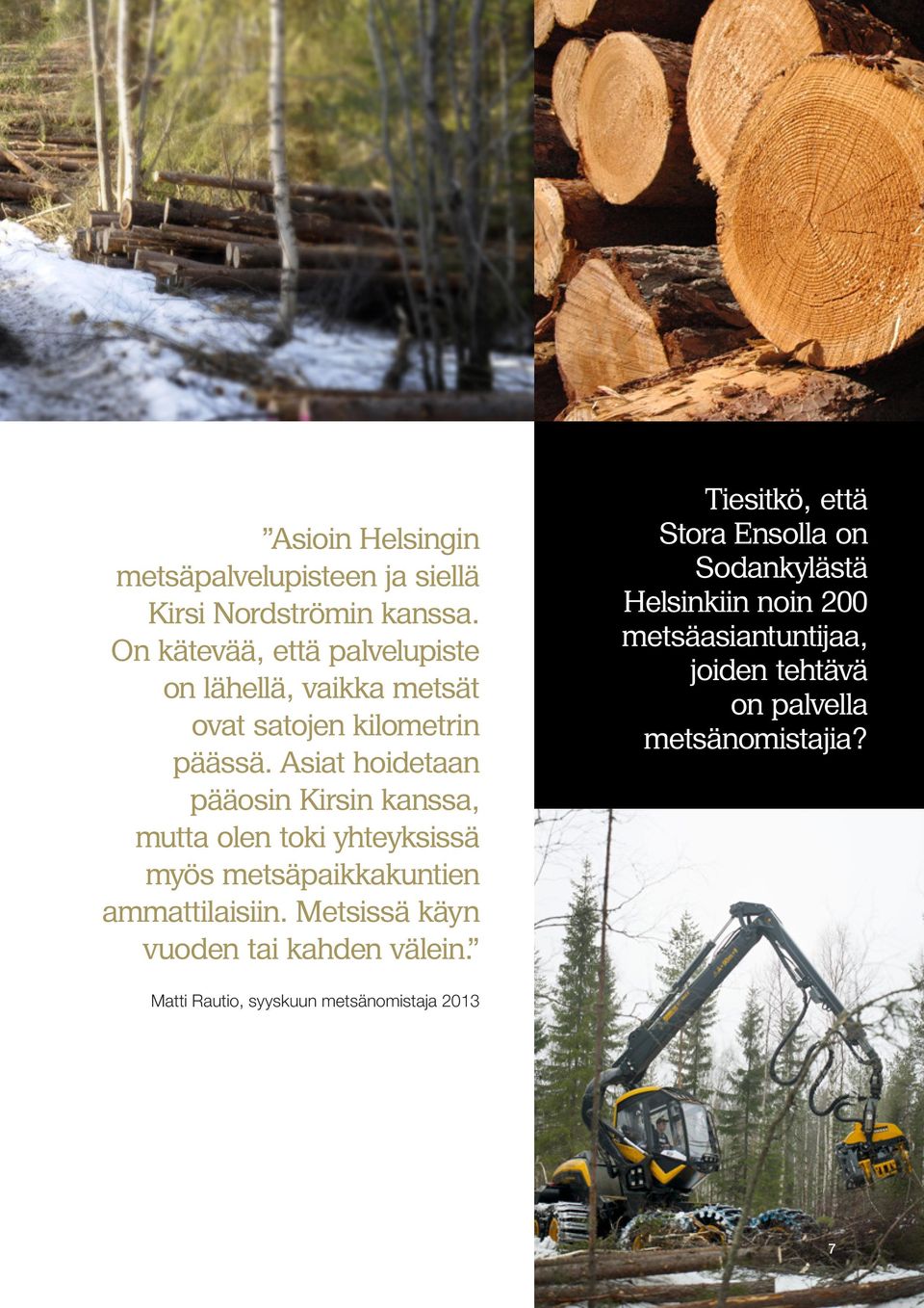 Asiat hoidetaan pääosin Kirsin kanssa, mutta olen toki yhteyksissä myös metsäpaikkakuntien ammattilaisiin.