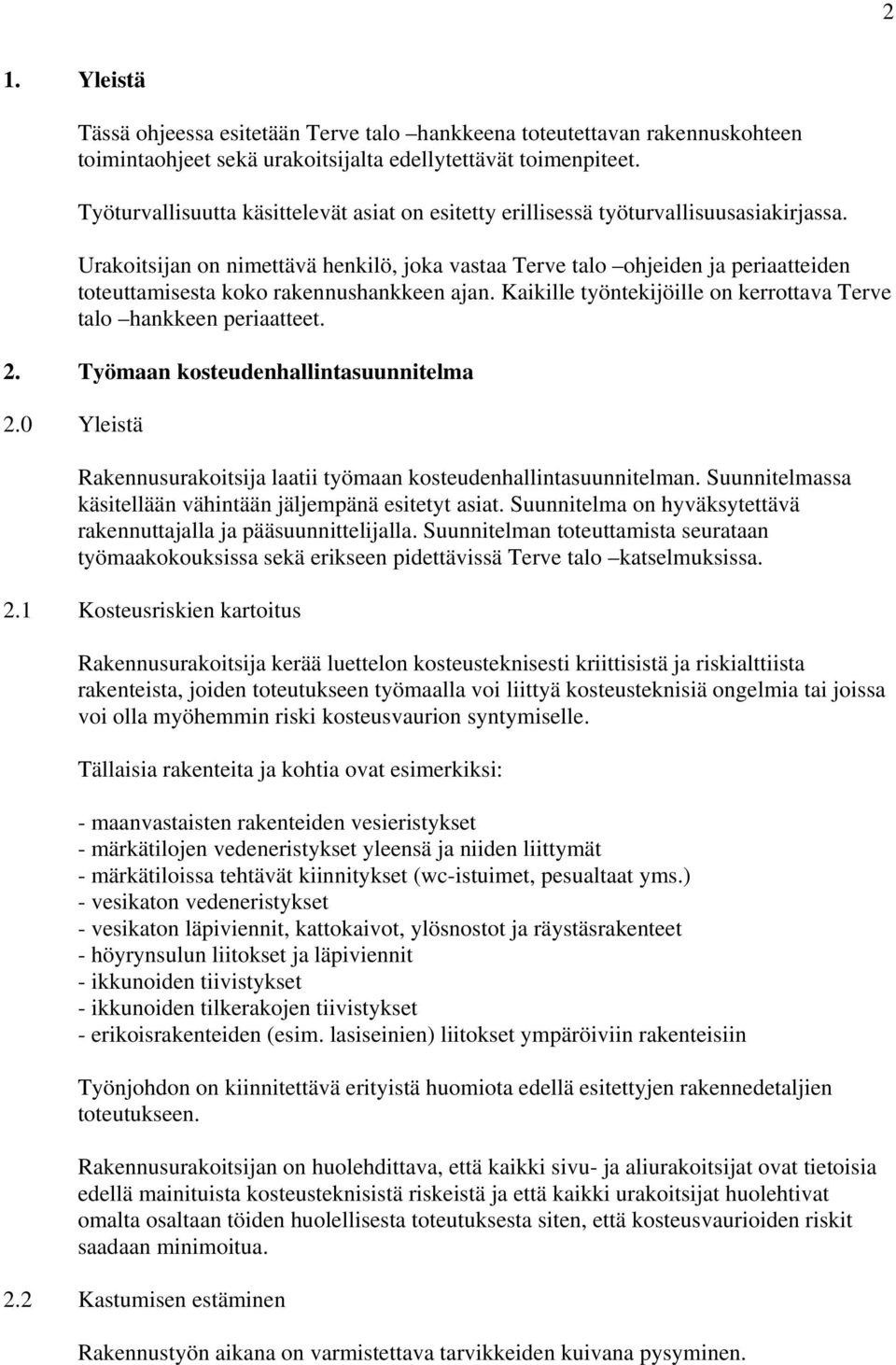 Urakoitsijan on nimettävä henkilö, joka vastaa Terve talo ohjeiden ja periaatteiden toteuttamisesta koko rakennushankkeen ajan. Kaikille työntekijöille on kerrottava Terve talo hankkeen periaatteet.