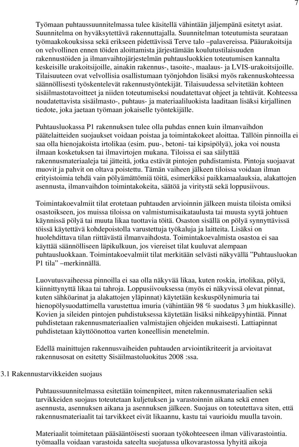 Pääurakoitsija on velvollinen ennen töiden aloittamista järjestämään koulutustilaisuuden rakennustöiden ja ilmanvaihtojärjestelmän puhtausluokkien toteutumisen kannalta keskeisille urakoitsijoille,