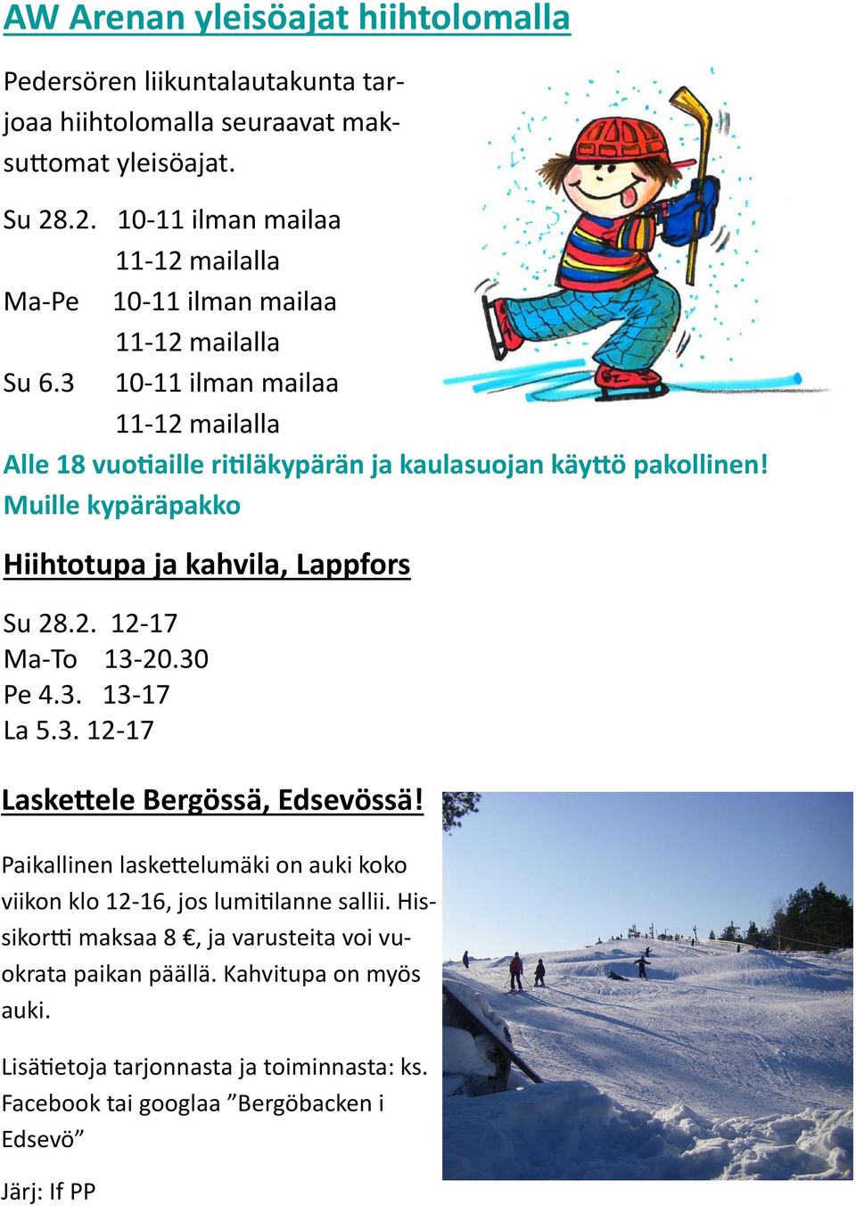 3 10-11 ilman mailaa 11-12 mailalla Alle 18 vuotiaille ritiläkypärän ja kaulasuojan käyttö pakollinen! Muille kypäräpakko Hiihtotupa ja kahvila, Lappfors Su 28.2. 12-17 Ma-To 13-20.