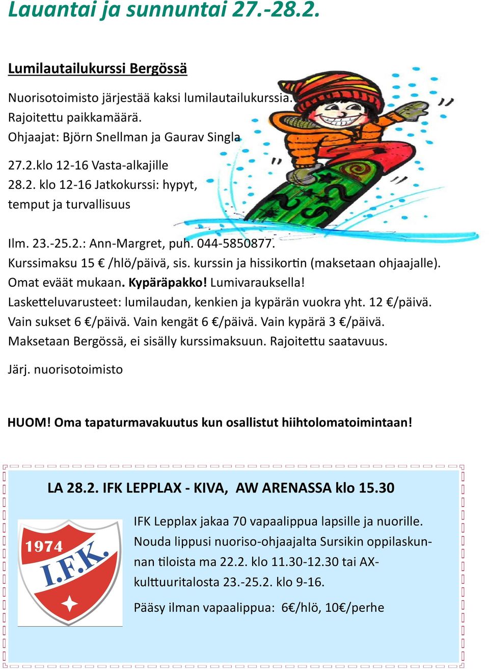 Kypäräpakko! Lumivarauksella! Lasketteluvarusteet: lumilaudan, kenkien ja kypärän vuokra yht. 12 /päivä. Vain sukset 6 /päivä. Vain kengät 6 /päivä. Vain kypärä 3 /päivä.