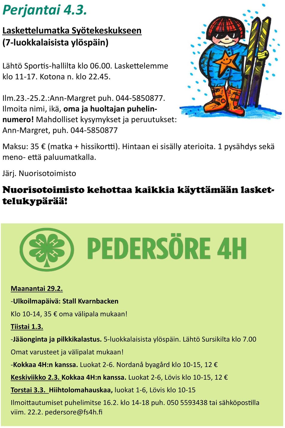 1 pysähdys sekä meno- että paluumatkalla. Järj. Nuorisotoimisto Nuorisotoimisto kehottaa kaikkia käyttämään laskettelukypärää! Maanantai 29