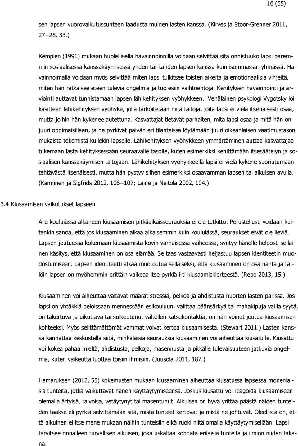 Havainnoimalla voidaan myös selvittää miten lapsi tulkitsee toisten aikeita ja emotionaalisia vihjeitä, miten hän ratkaisee eteen tulevia ongelmia ja tuo esiin vaihtoehtoja.