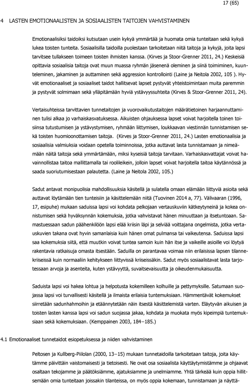 ) Keskeisiä opittavia sosiaalisia taitoja ovat muun muassa ryhmän jäsenenä oleminen ja siinä toimiminen, kuunteleminen, jakaminen ja auttaminen sekä aggression kontrollointi (Laine ja Neitola 2002,