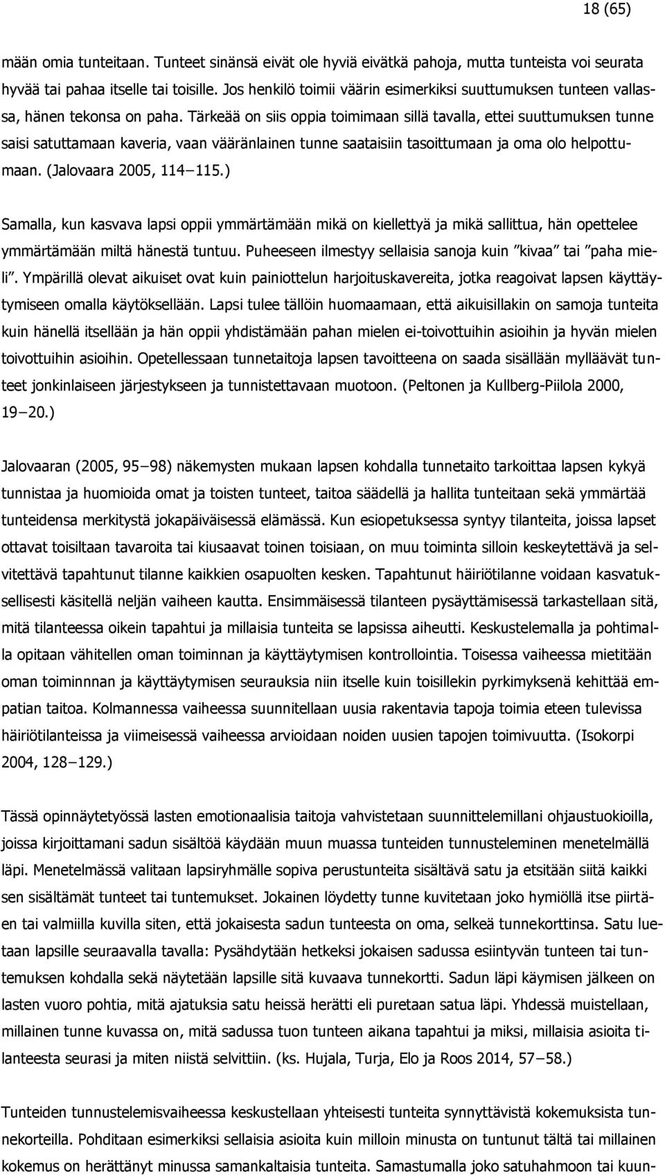 Tärkeää on siis oppia toimimaan sillä tavalla, ettei suuttumuksen tunne saisi satuttamaan kaveria, vaan vääränlainen tunne saataisiin tasoittumaan ja oma olo helpottumaan. (Jalovaara 2005, 114 115.