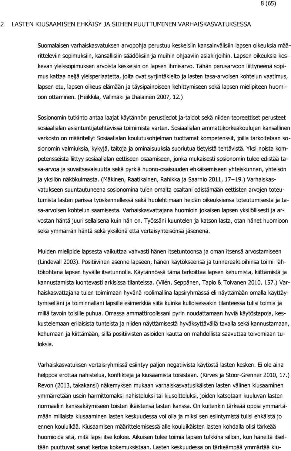 Tähän perusarvoon liittyneenä sopimus kattaa neljä yleisperiaatetta, joita ovat syrjintäkielto ja lasten tasa-arvoisen kohtelun vaatimus, lapsen etu, lapsen oikeus elämään ja täysipainoiseen