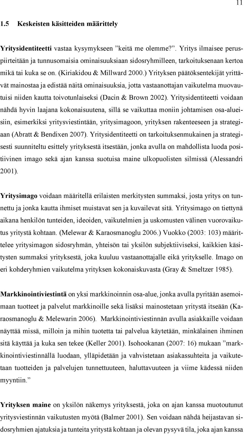 ) Yrityksen päätöksentekijät yrittävät mainostaa ja edistää näitä ominaisuuksia, jotta vastaanottajan vaikutelma muovautuisi niiden kautta toivotunlaiseksi (Dacin & Brown 2002).