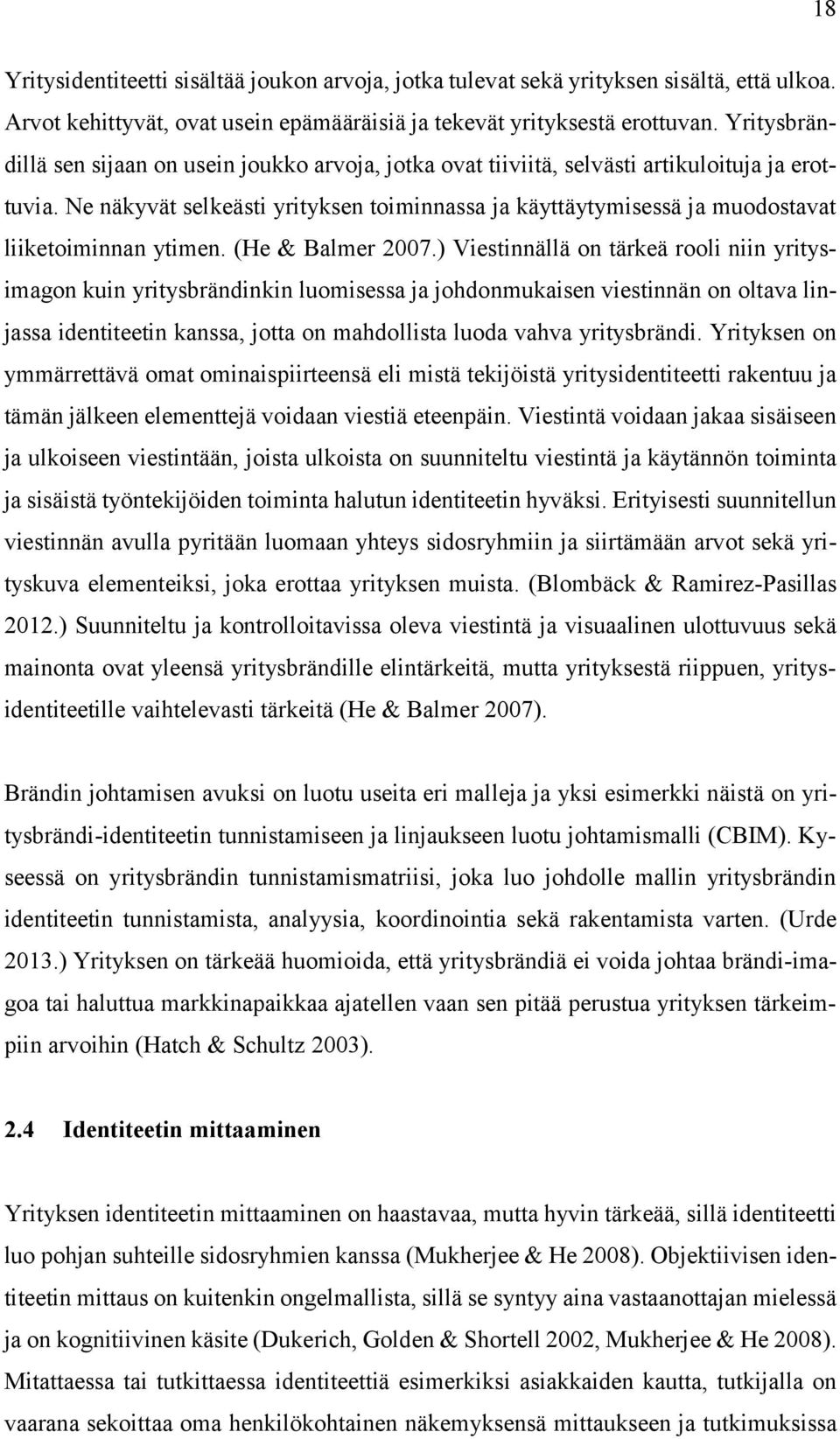 Ne näkyvät selkeästi yrityksen toiminnassa ja käyttäytymisessä ja muodostavat liiketoiminnan ytimen. (He & Balmer 2007.