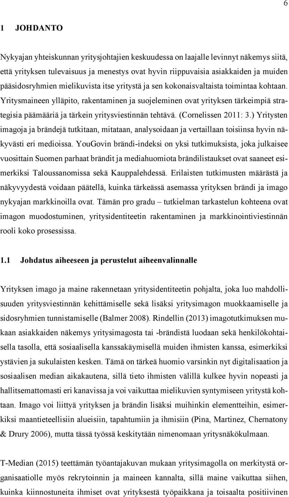 Yritysmaineen ylläpito, rakentaminen ja suojeleminen ovat yrityksen tärkeimpiä strategisia päämääriä ja tärkein yritysviestinnän tehtävä. (Cornelissen 2011: 3.