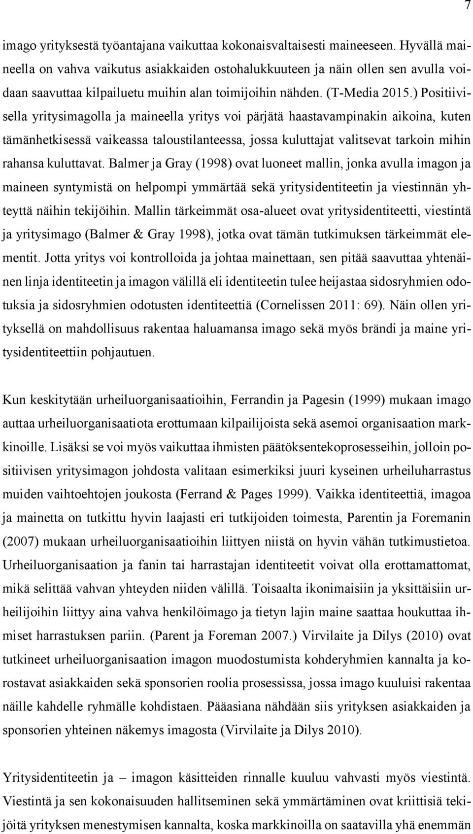 ) Positiivisella yritysimagolla ja maineella yritys voi pärjätä haastavampinakin aikoina, kuten tämänhetkisessä vaikeassa taloustilanteessa, jossa kuluttajat valitsevat tarkoin mihin rahansa