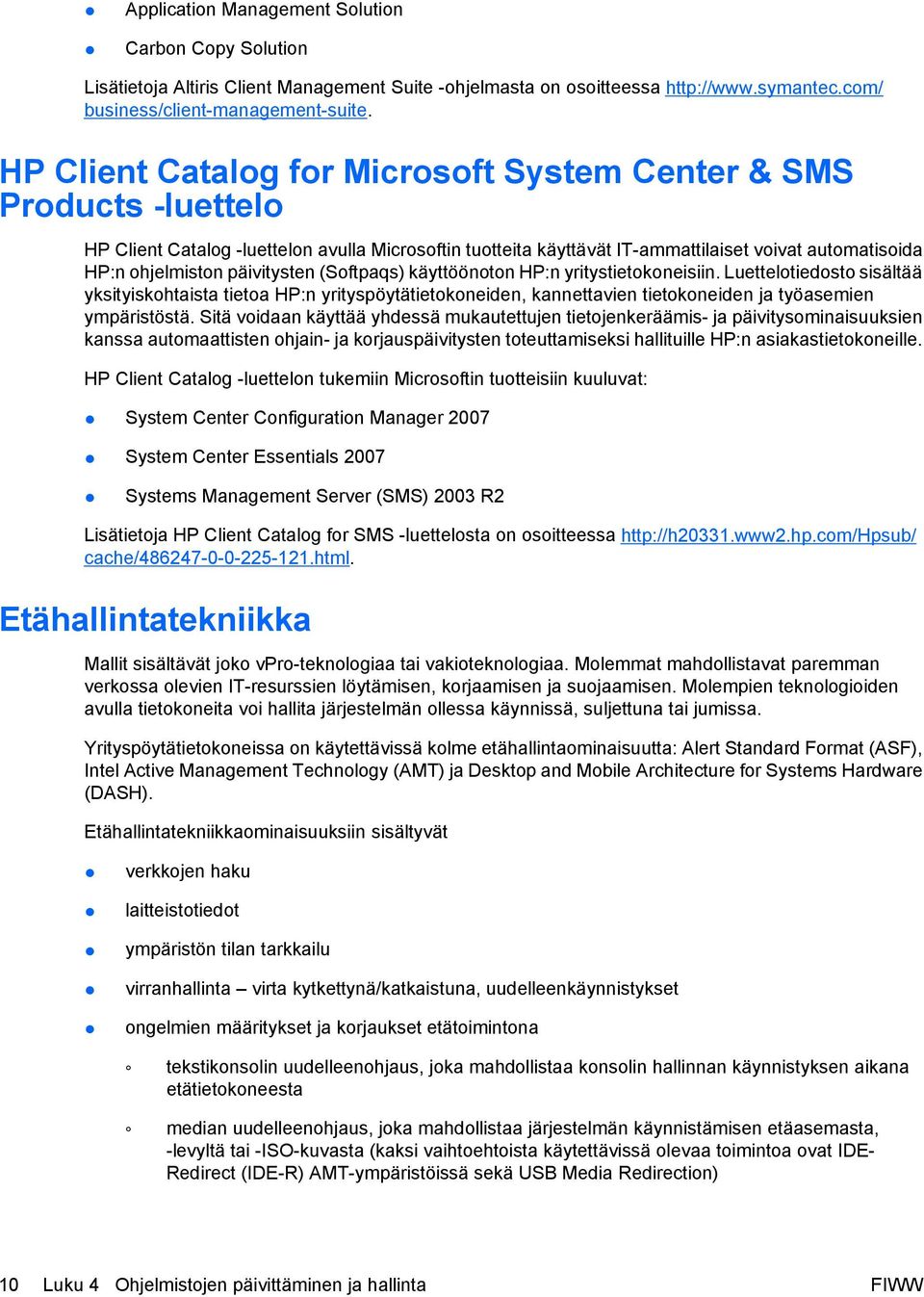 päivitysten (Softpaqs) käyttöönoton HP:n yritystietokoneisiin. Luettelotiedosto sisältää yksityiskohtaista tietoa HP:n yrityspöytätietokoneiden, kannettavien tietokoneiden ja työasemien ympäristöstä.
