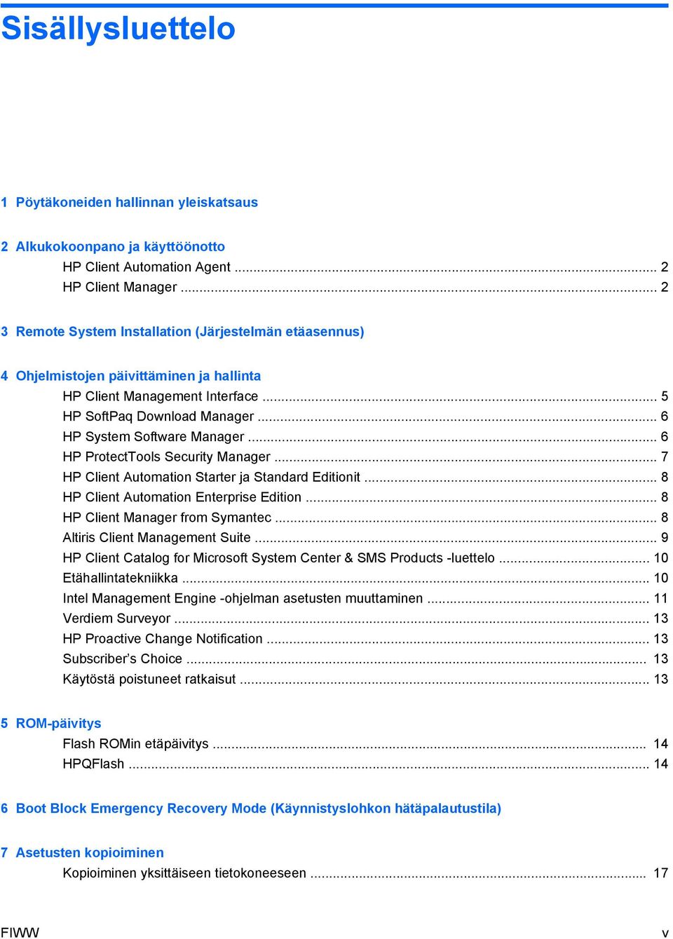 .. 6 HP ProtectTools Security Manager... 7 HP Client Automation Starter ja Standard Editionit... 8 HP Client Automation Enterprise Edition... 8 HP Client Manager from Symantec.