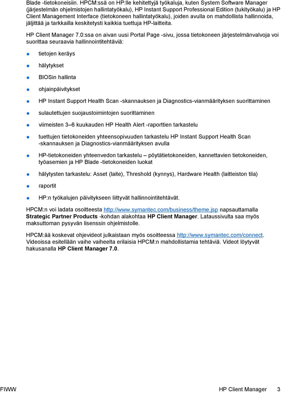 Interface (tietokoneen hallintatyökalu), joiden avulla on mahdollista hallinnoida, jäljittää ja tarkkailla keskitetysti kaikkia tuettuja HP-laitteita. HP Client Manager 7.