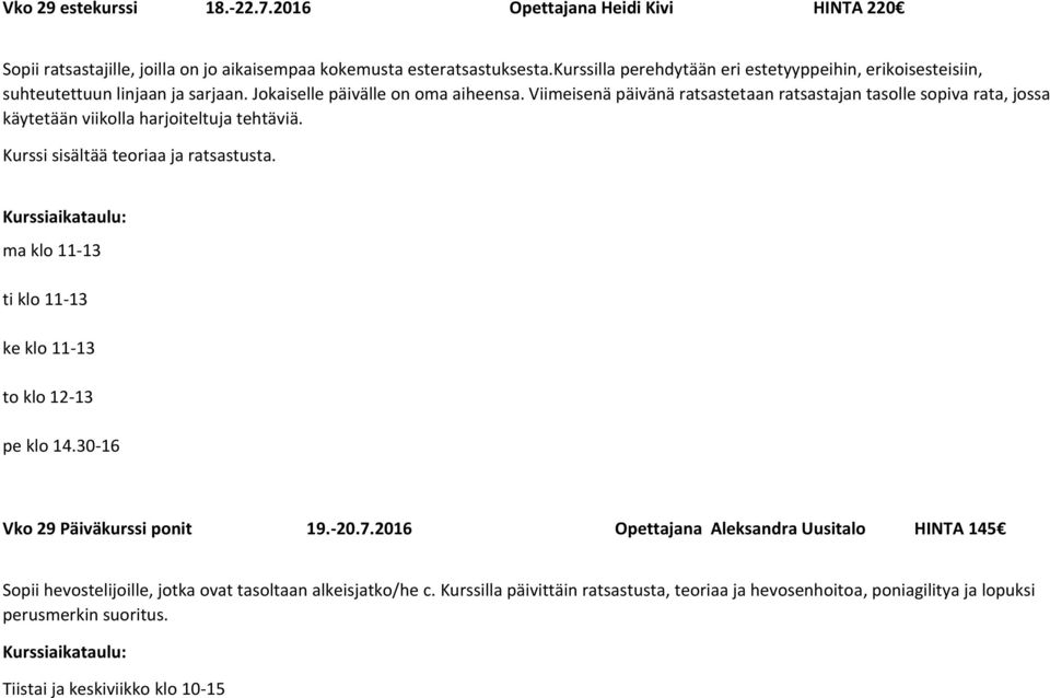 Viimeisenä päivänä ratsastetaan ratsastajan tasolle sopiva rata, jossa käytetään viikolla harjoiteltuja tehtäviä. Kurssi sisältää teoriaa ja ratsastusta.