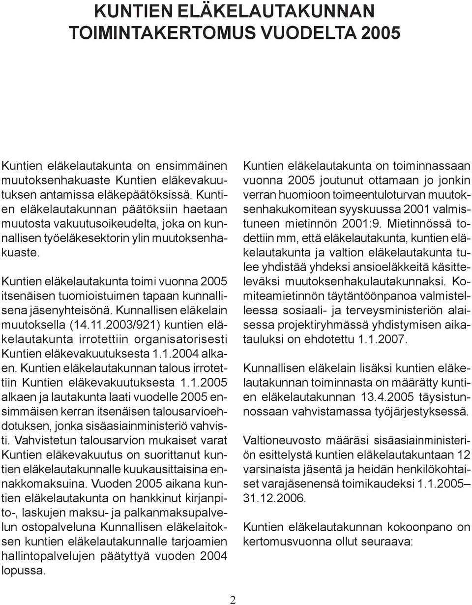 Kuntien eläkelautakunta toimi vuonna 2005 itsenäisen tuomioistuimen tapaan kunnallisena jäsenyhteisönä. Kunnallisen eläkelain muutoksella (14.11.