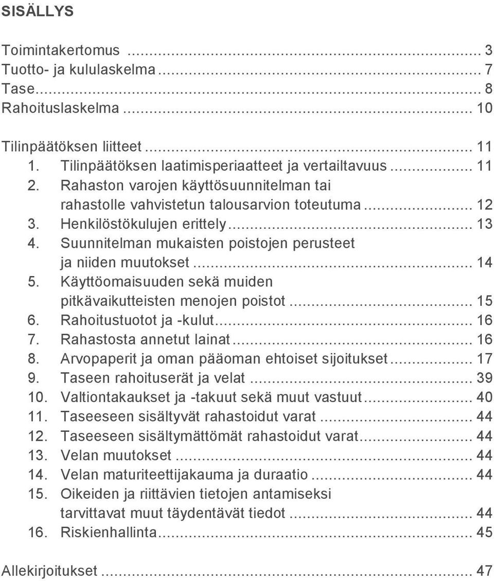 Käyttöomaisuuden sekä muiden pitkävaikutteisten menojen poistot... 15 6. Rahoitustuotot ja -kulut... 16 7. Rahastosta annetut lainat... 16 8. Arvopaperit ja oman pääoman ehtoiset sijoitukset... 17 9.