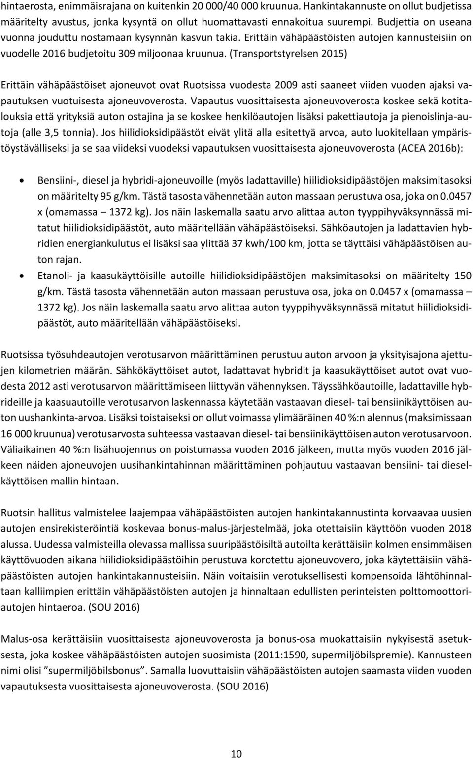 (Transportstyrelsen 2015) Erittäin vähäpäästöiset ajoneuvot ovat Ruotsissa vuodesta 2009 asti saaneet viiden vuoden ajaksi vapautuksen vuotuisesta ajoneuvoverosta.