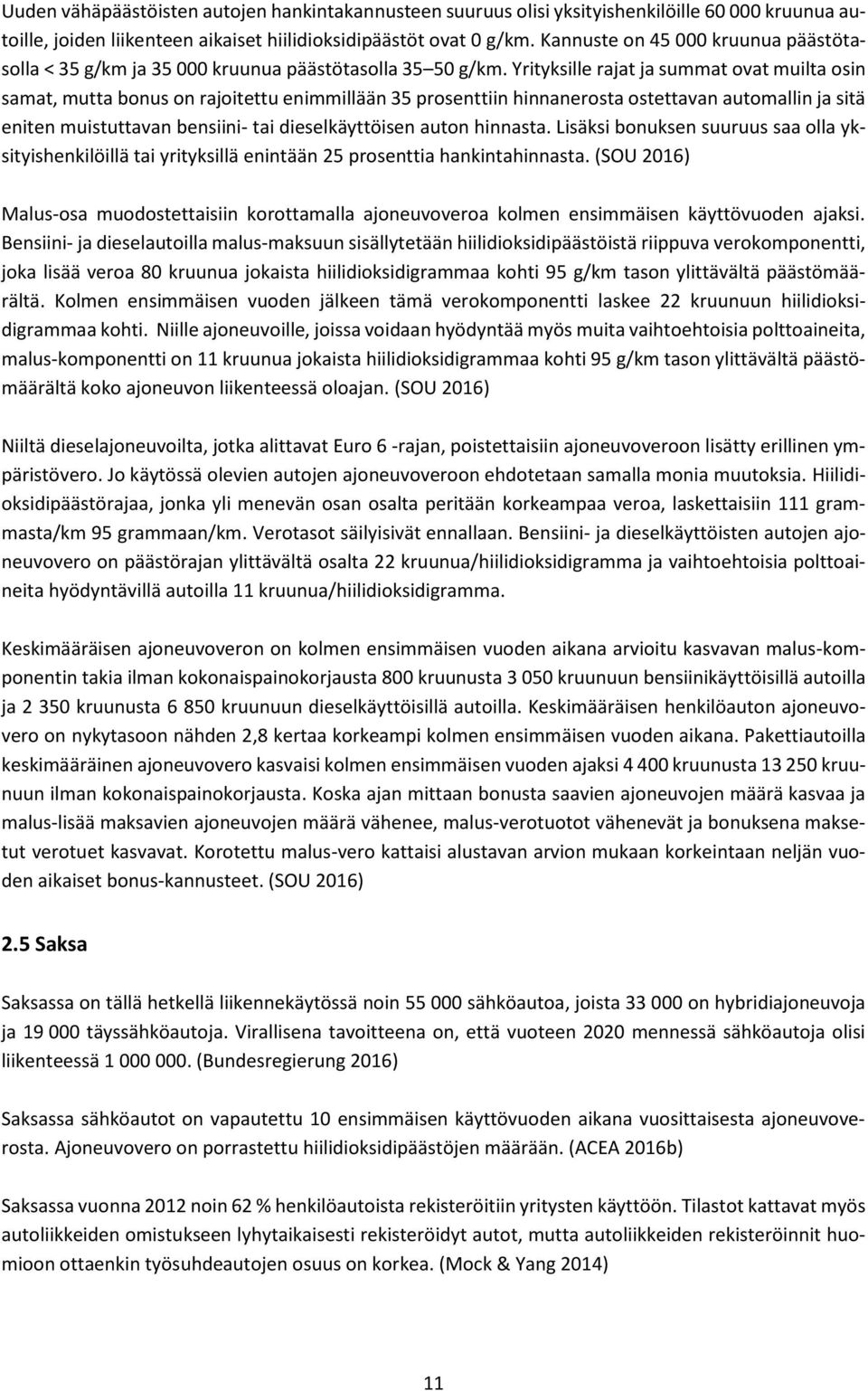 Yrityksille rajat ja summat ovat muilta osin samat, mutta bonus on rajoitettu enimmillään 35 prosenttiin hinnanerosta ostettavan automallin ja sitä eniten muistuttavan bensiini- tai dieselkäyttöisen