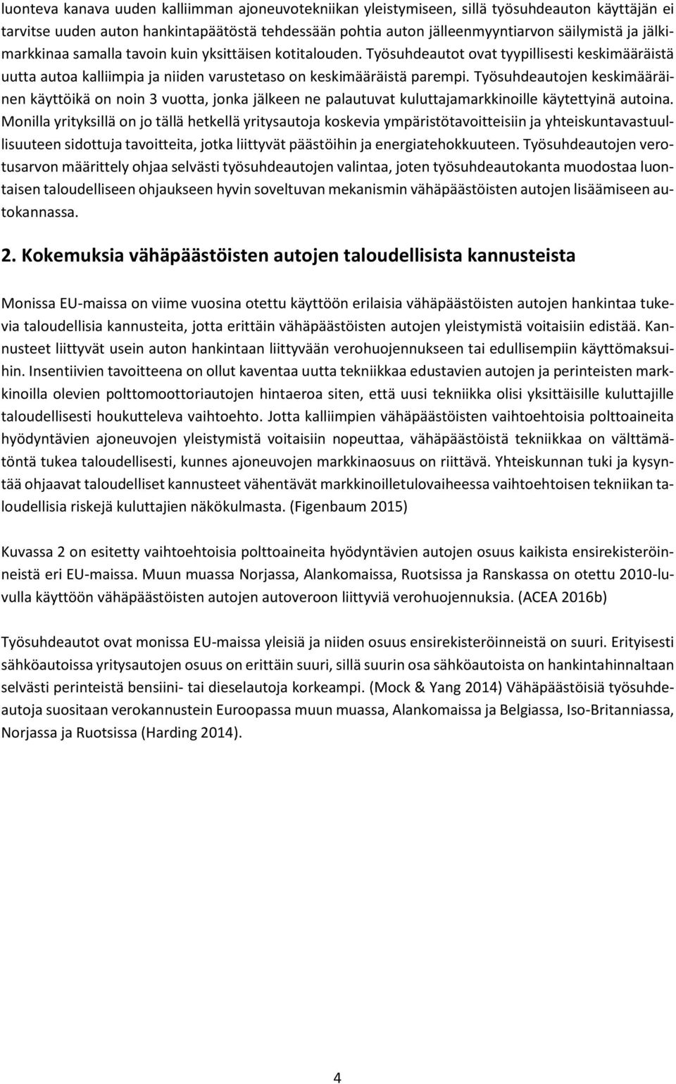 Työsuhdeautojen keskimääräinen käyttöikä on noin 3 vuotta, jonka jälkeen ne palautuvat kuluttajamarkkinoille käytettyinä autoina.