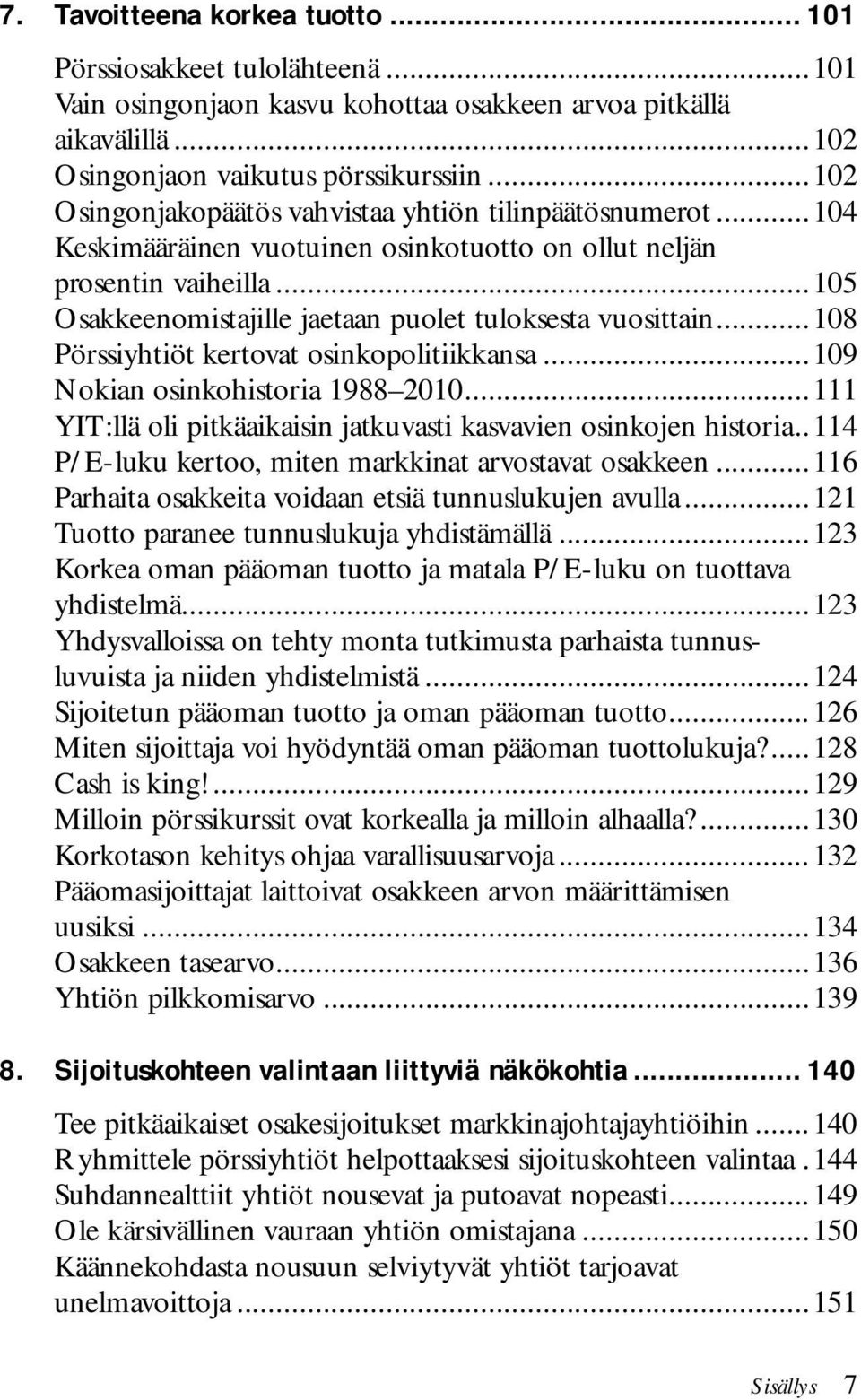 ..105 Osakkeenomistajille jaetaan puolet tuloksesta vuosittain...108 Pörssiyhtiöt kertovat osinkopolitiikkansa...109 Nokian osinkohistoria 1988 2010.