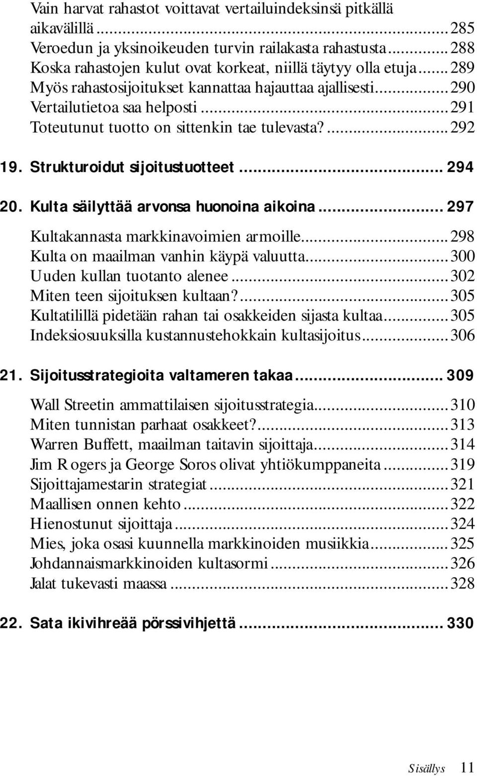 Kulta säilyttää arvonsa huonoina aikoina... 297 Kultakannasta markkinavoimien armoille...298 Kulta on maailman vanhin käypä valuutta...300 Uuden kullan tuotanto alenee.