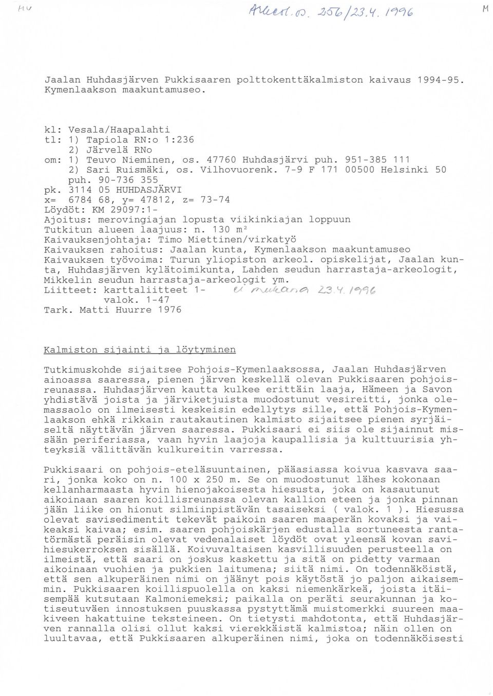 90-736 355 pk. 3114 05 HUHDASJÄRVI X= 6784 68, y= 47812, Z= 73-74 Löydöt: KM 29097:1- Ajoitus: merovingiajan lopusta viikinkiajan loppuun Tutkitun alueen laajuus: n.