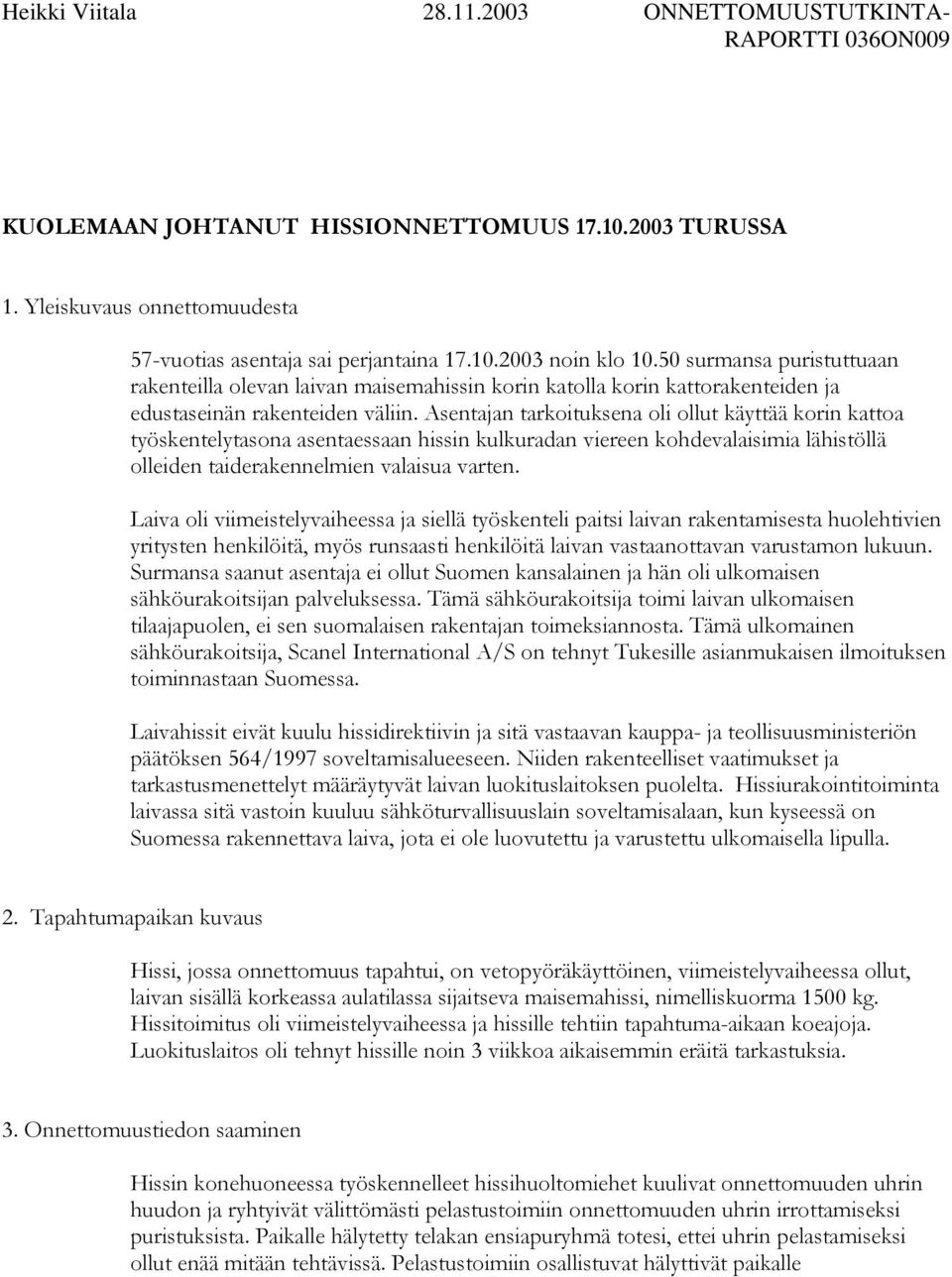 Asentajan tarkoituksena oli ollut käyttää korin kattoa työskentelytasona asentaessaan hissin kulkuradan viereen kohdevalaisimia lähistöllä olleiden taiderakennelmien valaisua varten.