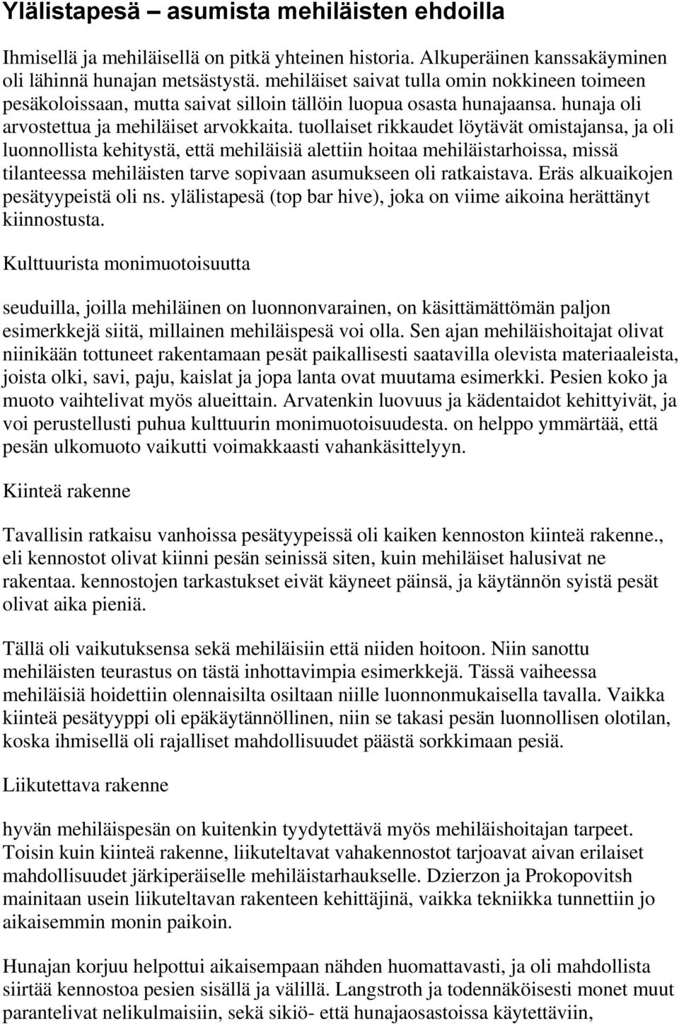 tuollaiset rikkaudet löytävät omistajansa, ja oli luonnollista kehitystä, että mehiläisiä alettiin hoitaa mehiläistarhoissa, missä tilanteessa mehiläisten tarve sopivaan asumukseen oli ratkaistava.