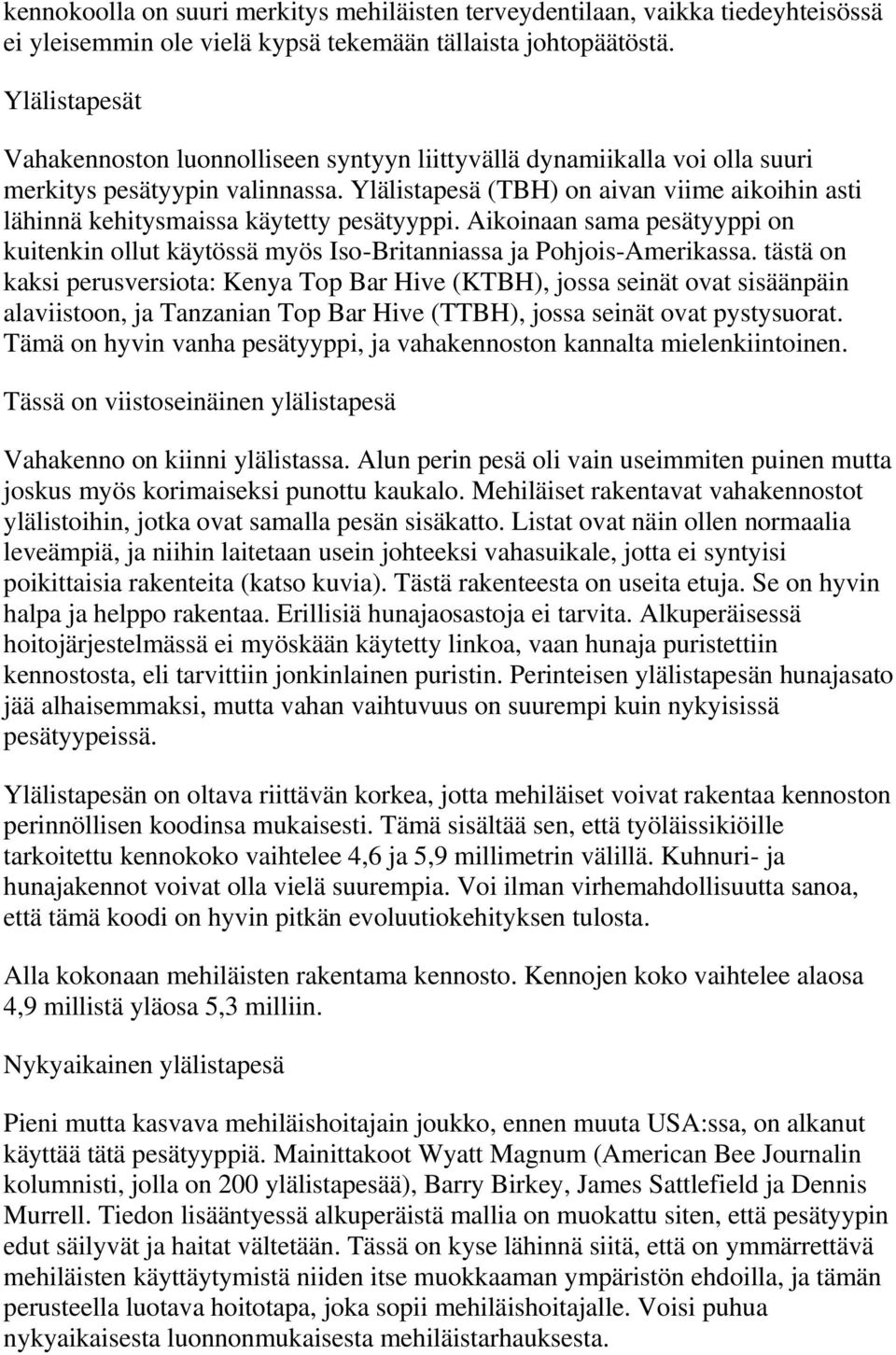 Ylälistapesä (TBH) on aivan viime aikoihin asti lähinnä kehitysmaissa käytetty pesätyyppi. Aikoinaan sama pesätyyppi on kuitenkin ollut käytössä myös Iso-Britanniassa ja Pohjois-Amerikassa.